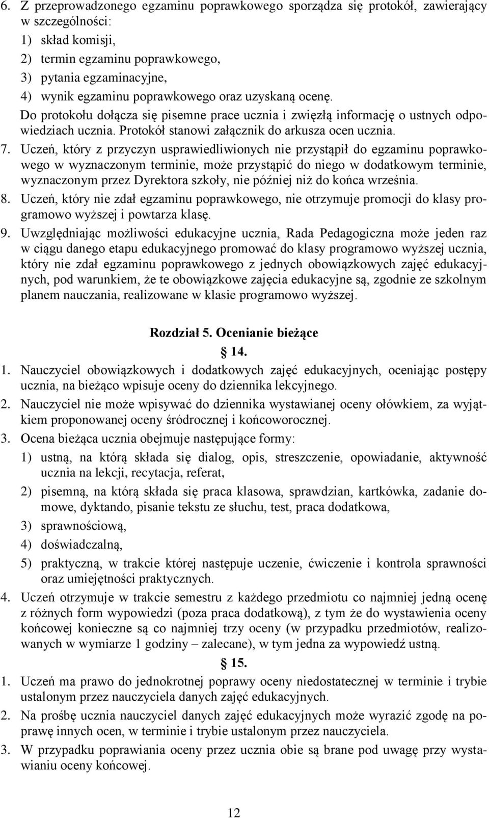 Uczeń, który z przyczyn usprawiedliwionych nie przystąpił do egzaminu poprawkowego w wyznaczonym terminie, może przystąpić do niego w dodatkowym terminie, wyznaczonym przez Dyrektora szkoły, nie