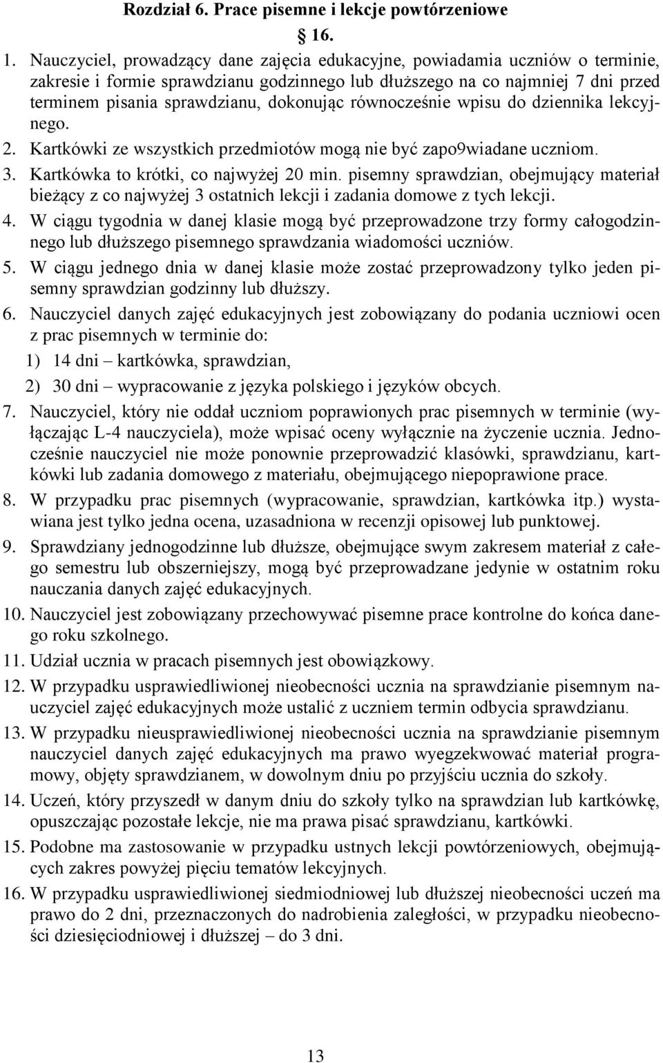 dokonując równocześnie wpisu do dziennika lekcyjnego. 2. Kartkówki ze wszystkich przedmiotów mogą nie być zapo9wiadane uczniom. 3. Kartkówka to krótki, co najwyżej 20 min.