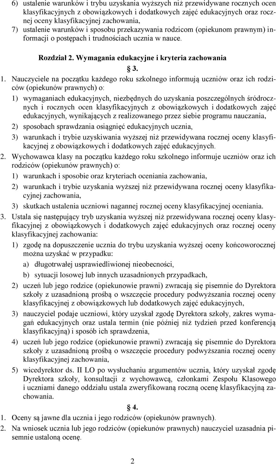 Nauczyciele na początku każdego roku szkolnego informują uczniów oraz ich rodziców (opiekunów prawnych) o: 1) wymaganiach edukacyjnych, niezbędnych do uzyskania poszczególnych śródrocznych i rocznych