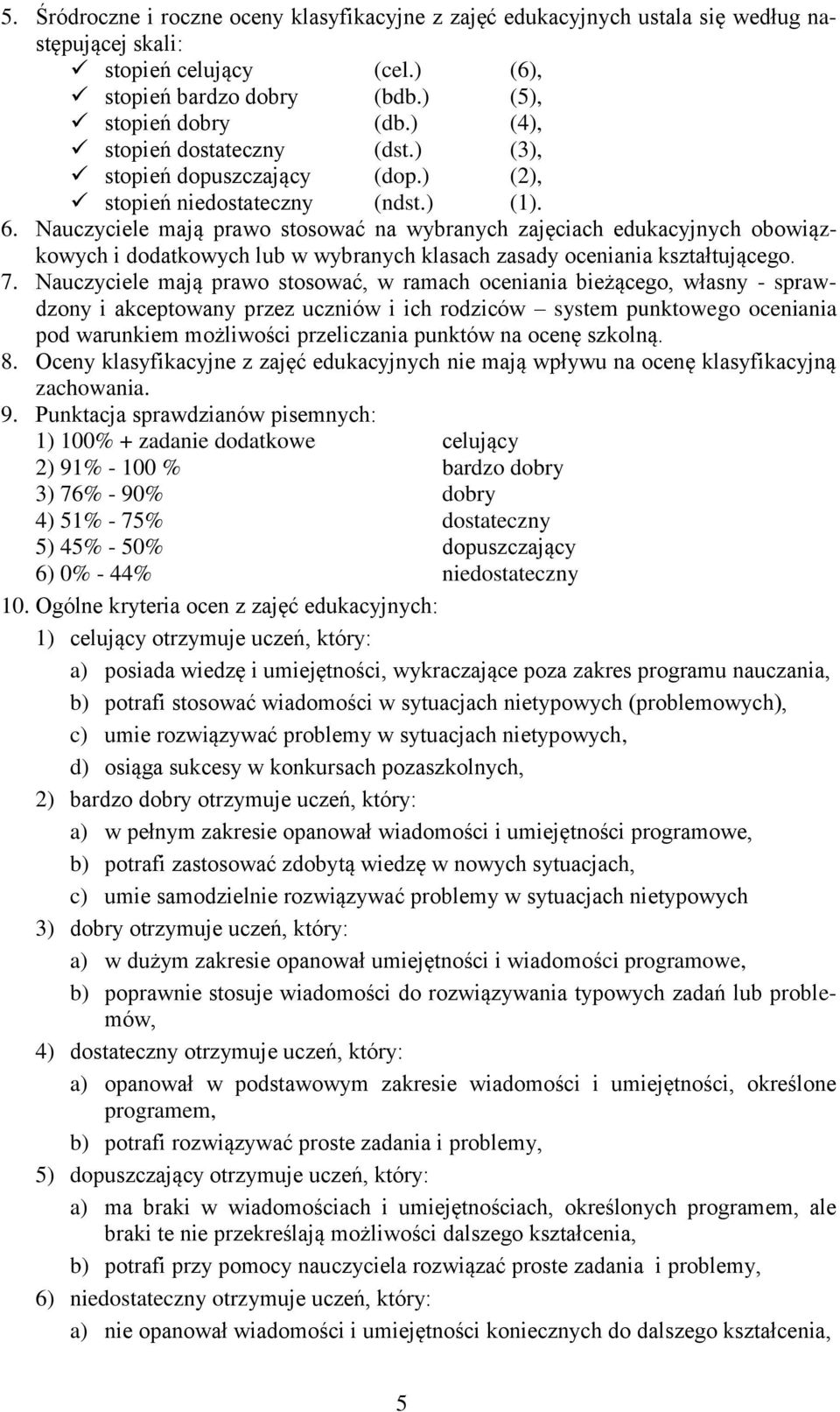 Nauczyciele mają prawo stosować na wybranych zajęciach edukacyjnych obowiązkowych i dodatkowych lub w wybranych klasach zasady oceniania kształtującego. 7.