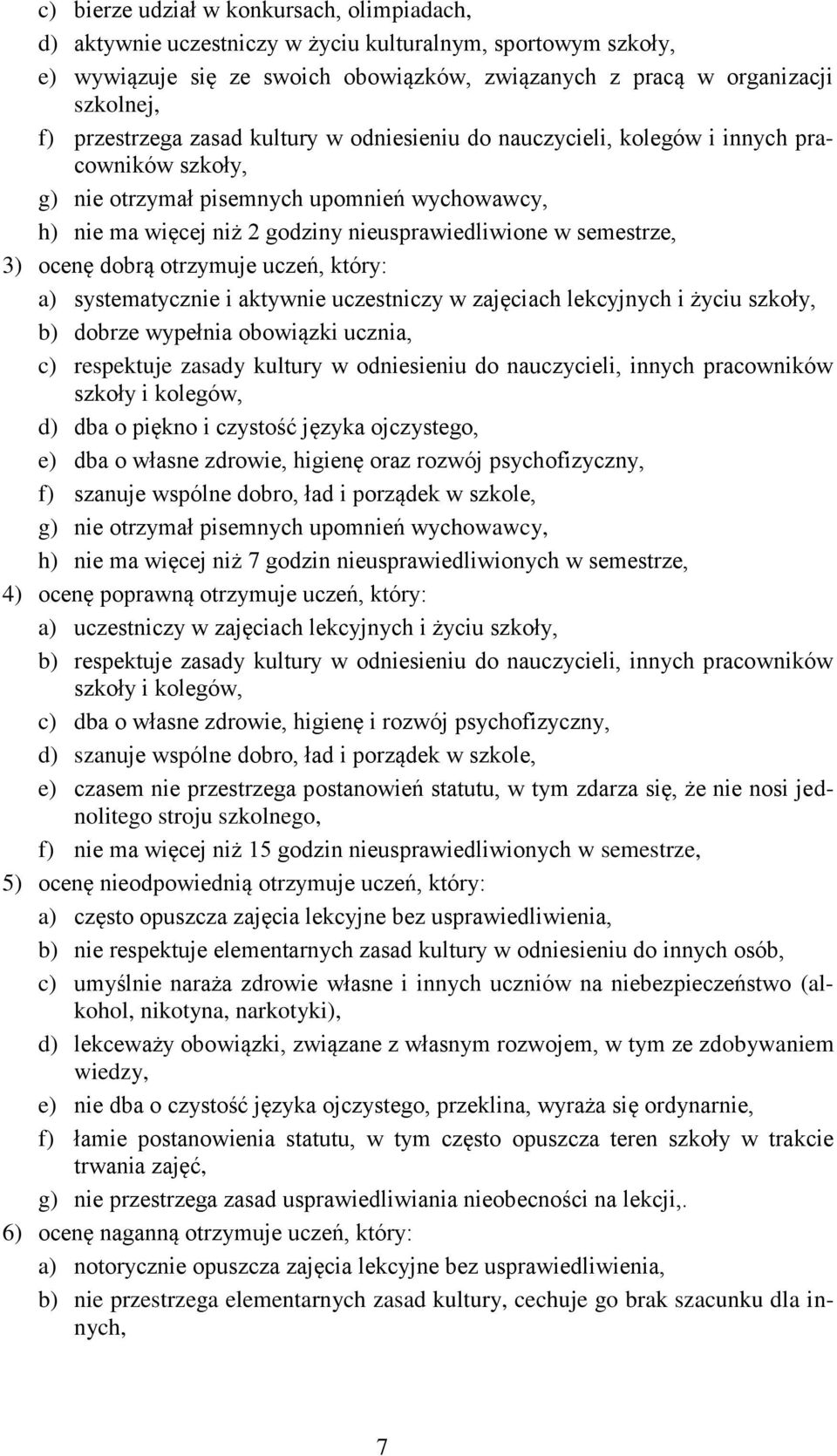 semestrze, 3) ocenę dobrą otrzymuje uczeń, który: a) systematycznie i aktywnie uczestniczy w zajęciach lekcyjnych i życiu szkoły, b) dobrze wypełnia obowiązki ucznia, c) respektuje zasady kultury w