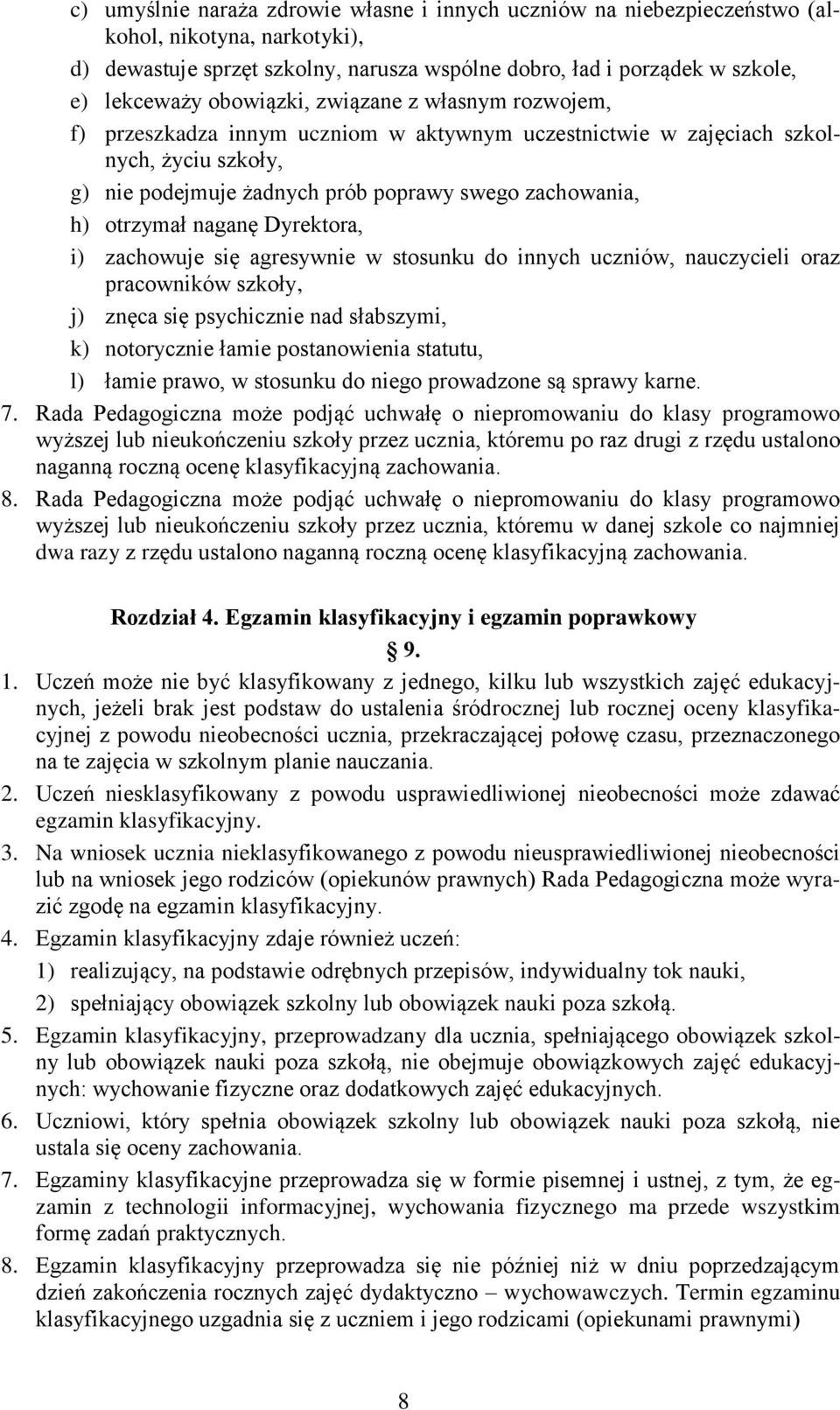 naganę Dyrektora, i) zachowuje się agresywnie w stosunku do innych uczniów, nauczycieli oraz pracowników szkoły, j) znęca się psychicznie nad słabszymi, k) notorycznie łamie postanowienia statutu, l)