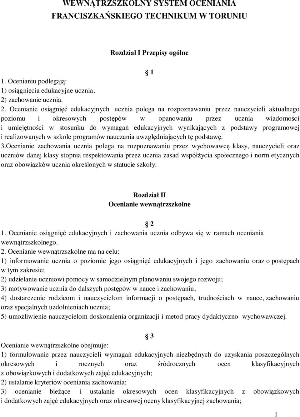 Ocenianie osiągnięć edukacyjnych ucznia polega na rozpoznawaniu przez nauczycieli aktualnego poziomu i okresowych postępów w opanowaniu przez ucznia wiadomości i umiejętności w stosunku do wymagań