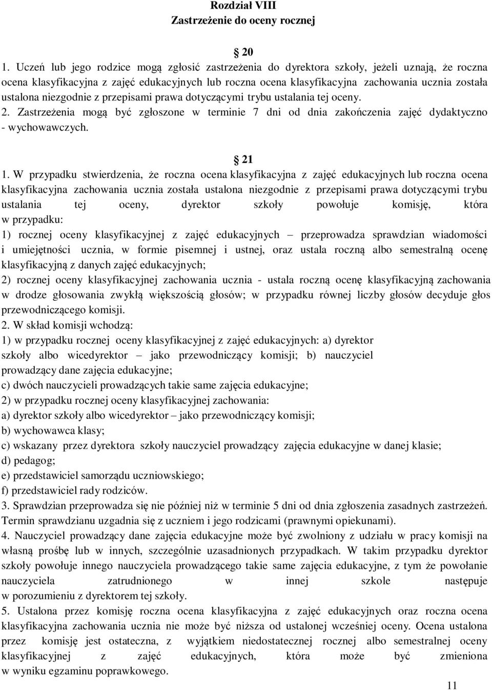 ustalona niezgodnie z przepisami prawa dotyczącymi trybu ustalania tej oceny. 2. Zastrzeżenia mogą być zgłoszone w terminie 7 dni od dnia zakończenia zajęć dydaktyczno - wychowawczych. 21 1.