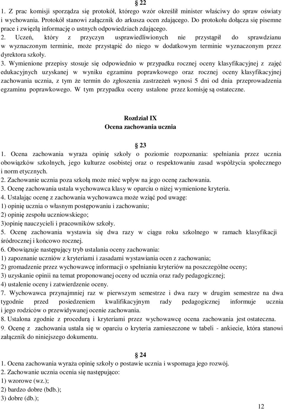 Uczeń, który z przyczyn usprawiedliwionych nie przystąpił do sprawdzianu w wyznaczonym terminie, może przystąpić do niego w dodatkowym terminie wyznaczonym przez dyrektora szkoły. 3.