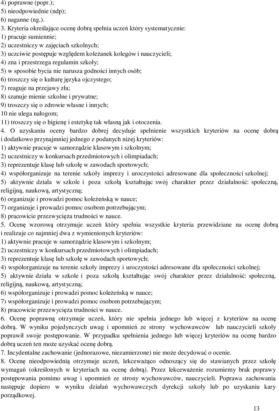 i przestrzega regulamin szkoły; 5) w sposobie bycia nie narusza godności innych osób; 6) troszczy się o kulturę języka ojczystego; 7) reaguje na przejawy zła; 8) szanuje mienie szkolne i prywatne; 9)