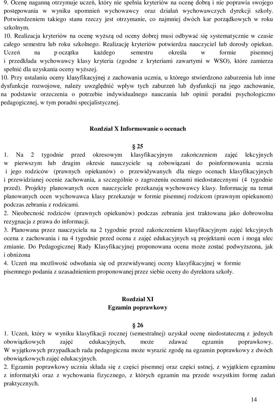 Realizacja kryteriów na ocenę wyższą od oceny dobrej musi odbywać się systematycznie w czasie całego semestru lub roku szkolnego. Realizację kryteriów potwierdza nauczyciel lub dorosły opiekun.