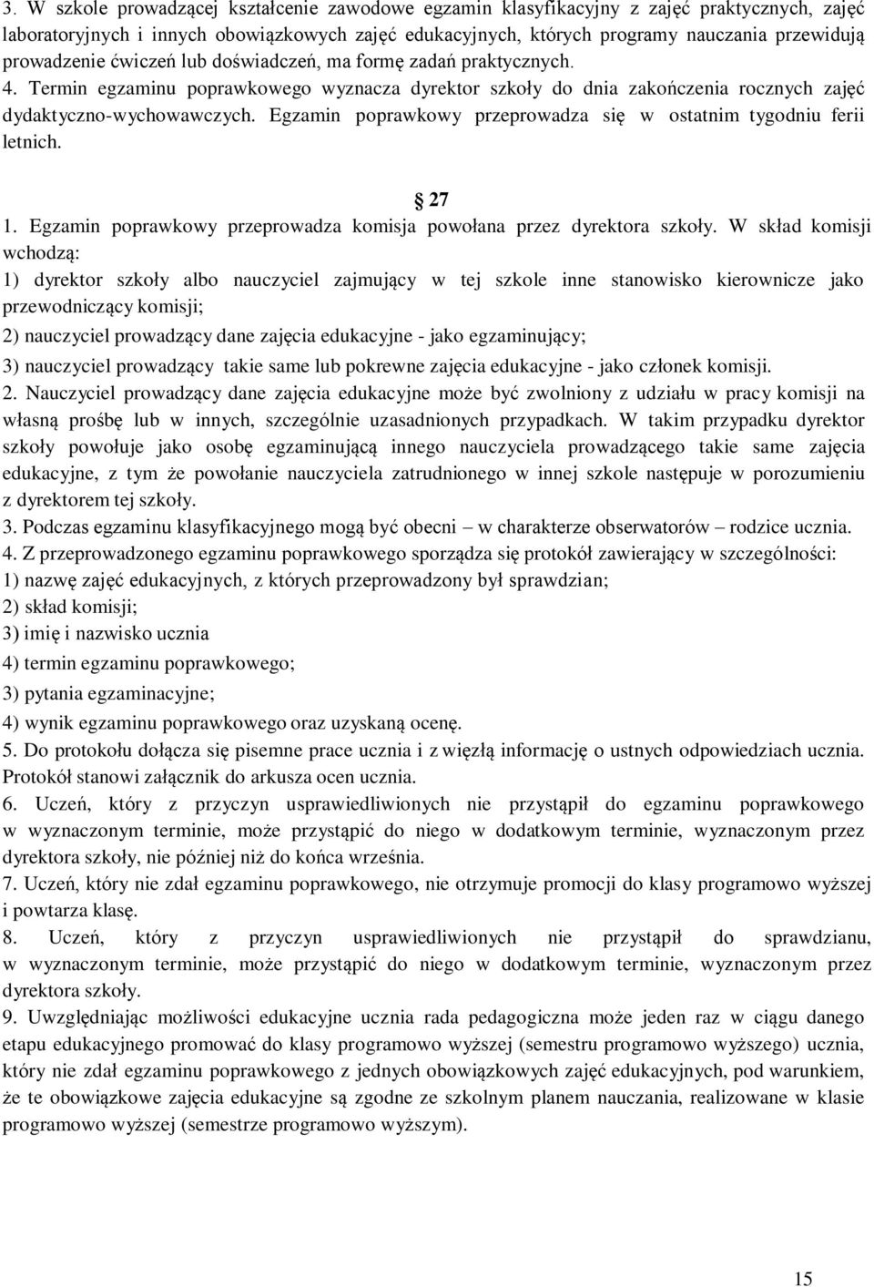 Egzamin poprawkowy przeprowadza się w ostatnim tygodniu ferii letnich. 27 1. Egzamin poprawkowy przeprowadza komisja powołana przez dyrektora szkoły.