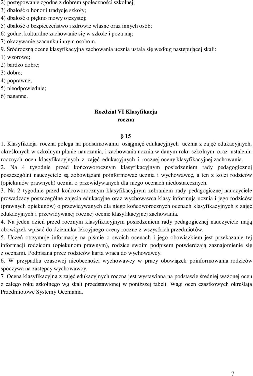 Śródroczną ocenę klasyfikacyjną zachowania ucznia ustala się według następującej skali: 1) wzorowe; 2) bardzo dobre; 3) dobre; 4) poprawne; 5) nieodpowiednie; 6) naganne.