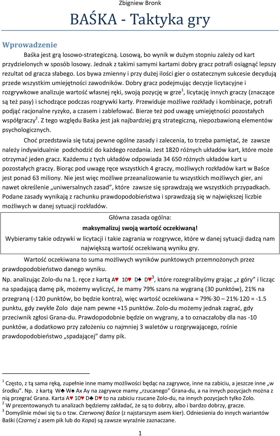 Los bywa zmienny i przy dużej ilości gier o ostatecznym sukcesie decydują przede wszystkim umiejętności zawodników.
