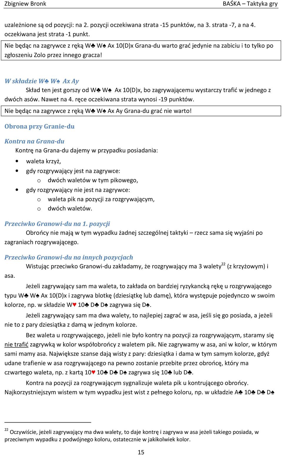 W składzie W W Ax Ay Skład ten jest gorszy od W W Ax 10(D)x, bo zagrywającemu wystarczy trafić w jednego z dwóch asów. Nawet na 4. ręce oczekiwana strata wynosi -19 punktów.
