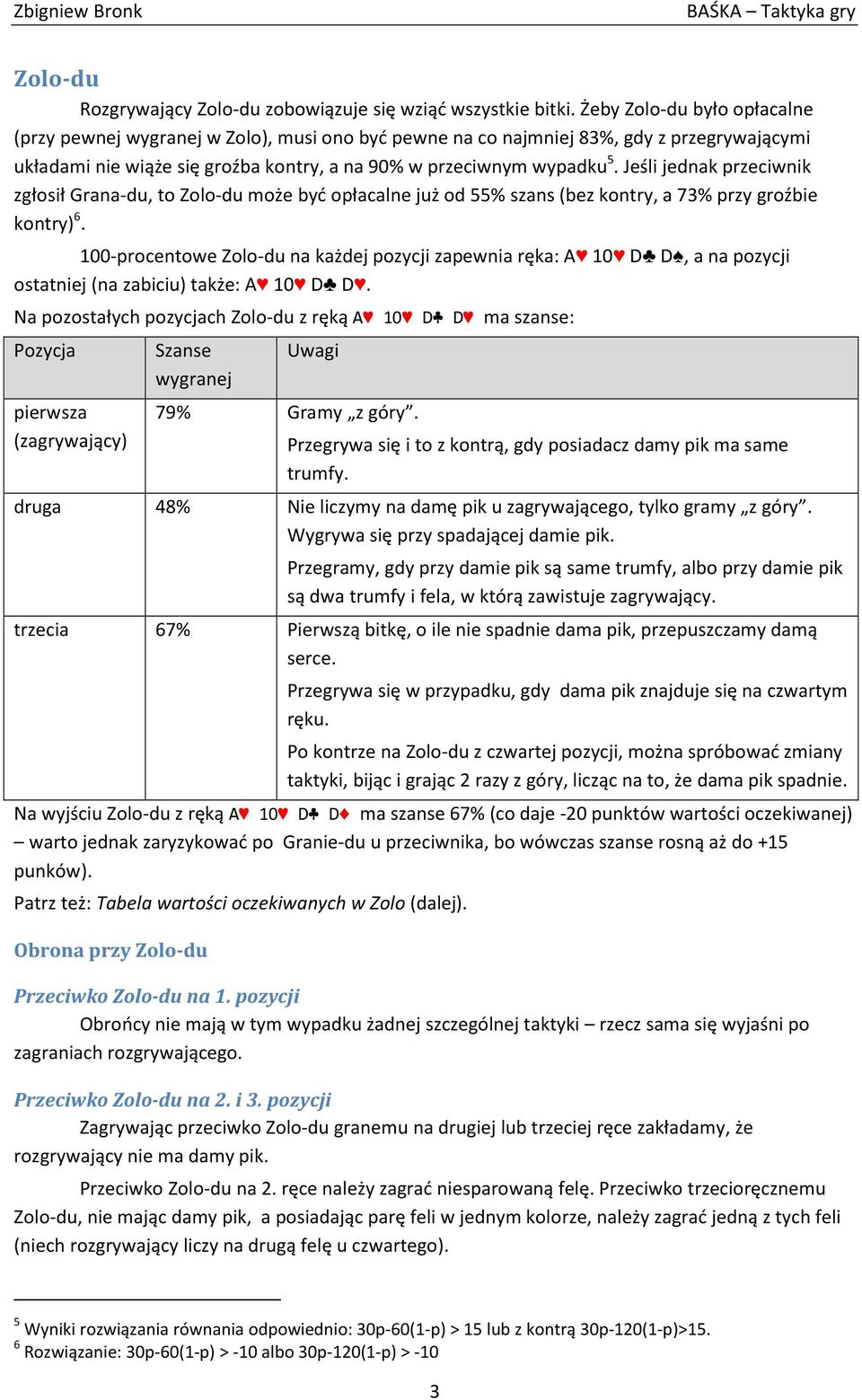 Jeśli jednak przeciwnik zgłosił Grana-du, to Zolo-du może być opłacalne już od 55% szans (bez kontry, a 73% przy groźbie kontry) 6.