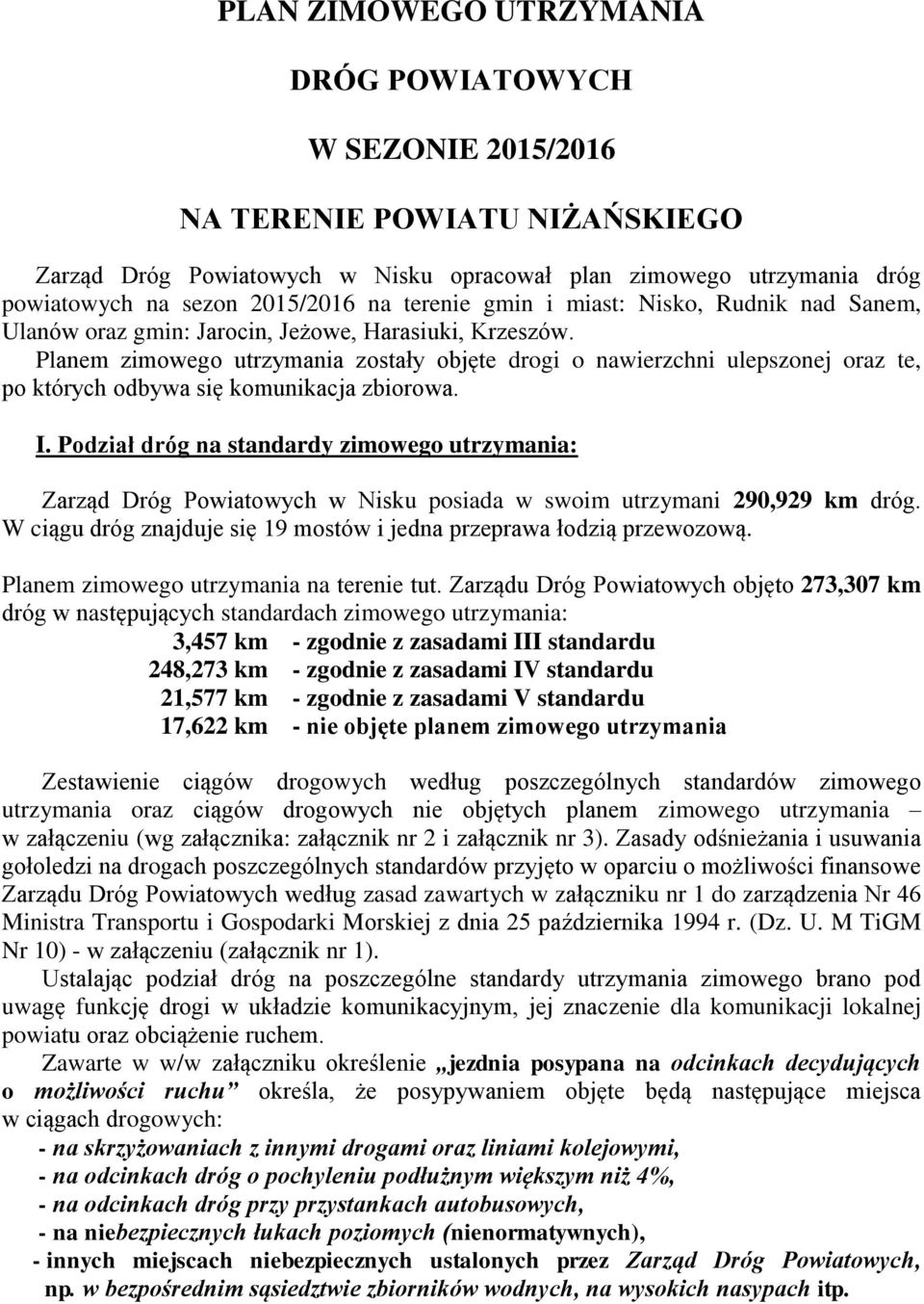 Planem zimowego utrzymania zostały objęte drogi o nawierzchni ulepszonej oraz te, po których odbywa się komunikacja zbiorowa. I.