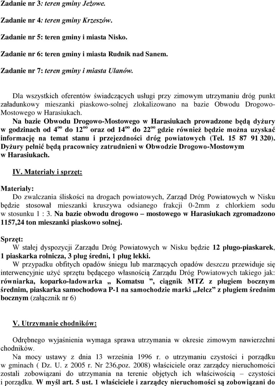 Dla wszystkich oferentów świadczących usługi przy zimowym utrzymaniu dróg punkt załadunkowy mieszanki piaskowo-solnej zlokalizowano na bazie Obwodu Drogowo- Mostowego w Harasiukach.