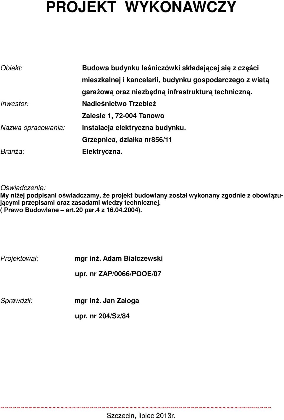 Oświadczenie: My niżej podpisani oświadczamy, że projekt budowlany został wykonany zgodnie z obowiązującymi przepisami oraz zasadami wiedzy technicznej. ( Prawo Budowlane art.20 par.