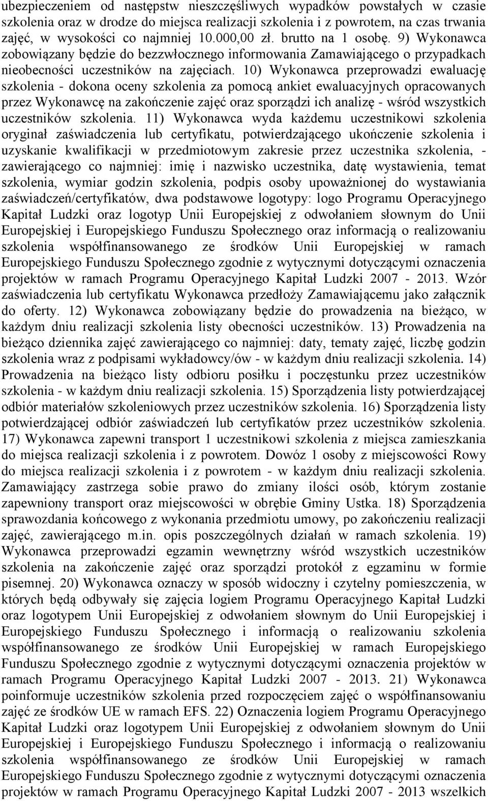 10) Wykonawca przeprowadzi ewaluację szkolenia - dokona oceny szkolenia za pomocą ankiet ewaluacyjnych opracowanych przez Wykonawcę na zakończenie zajęć oraz sporządzi ich analizę - wśród wszystkich