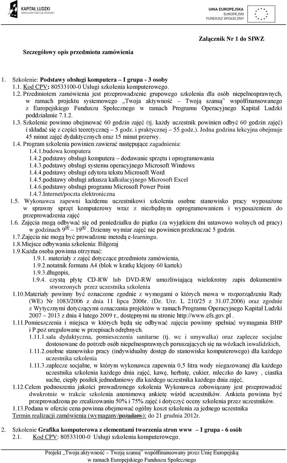 Szkolenie powinno obejmować 60 godzin zajęć (tj. każdy uczestnik powinien odbyć 60 godzin zajęć) i składać się z części teoretycznej 5 godz. i praktycznej 55 godz.). Jedna godzina lekcyjna obejmuje 45 minut zajęć dydaktycznych oraz 15 minut przerwy.