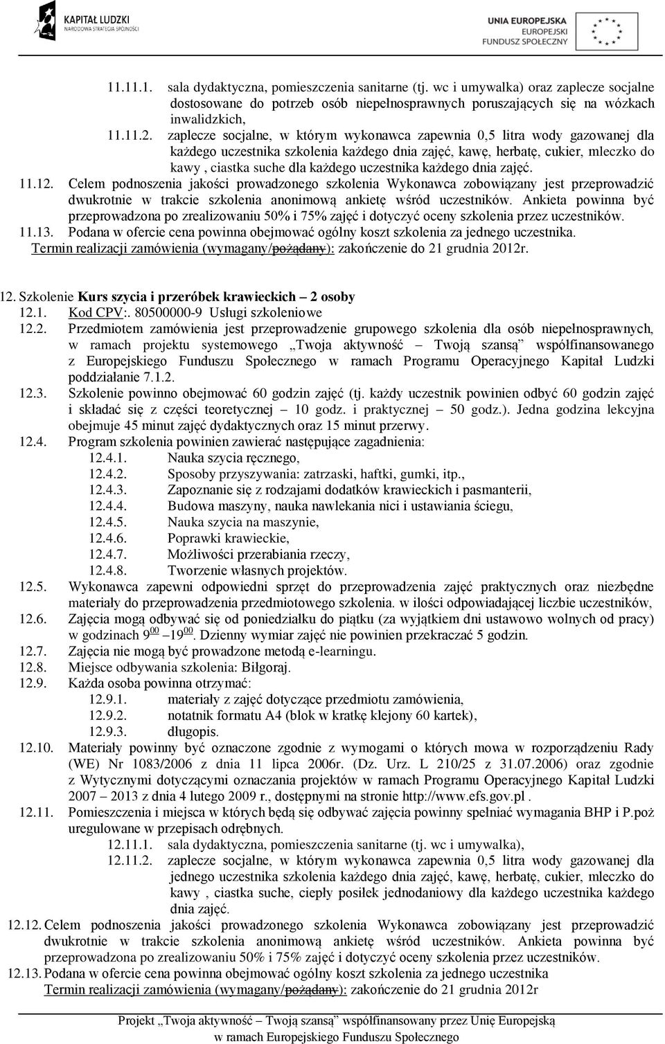 Celem podnoszenia jakości prowadzonego szkolenia Wykonawca zobowiązany jest przeprowadzić 11.13. Podana w ofercie cena powinna obejmować ogólny koszt szkolenia za jednego uczestnika. 12.