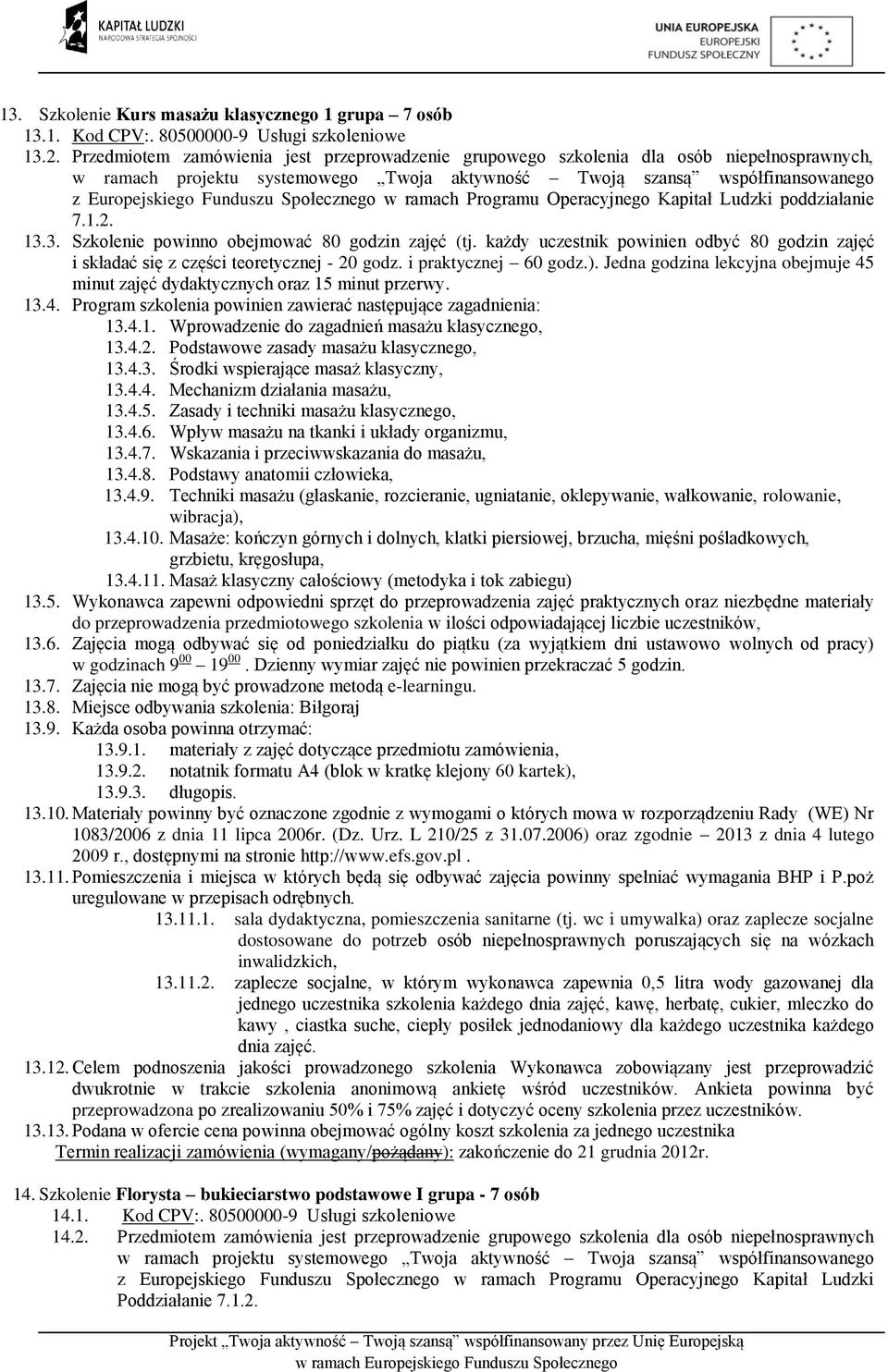 3. Szkolenie powinno obejmować 80 godzin zajęć (tj. każdy uczestnik powinien odbyć 80 godzin zajęć i składać się z części teoretycznej - 20 godz. i praktycznej 60 godz.).