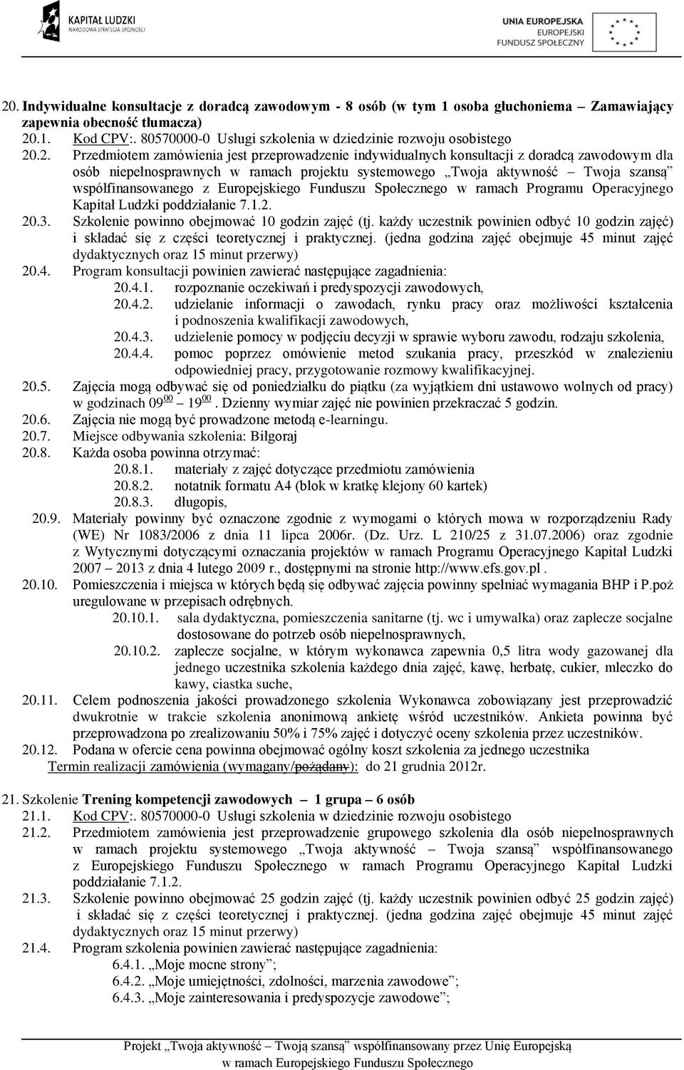 .2. Przedmiotem zamówienia jest przeprowadzenie indywidualnych konsultacji z doradcą zawodowym dla osób niepełnosprawnych w ramach projektu systemowego Twoja aktywność Twoja szansą współfinansowanego