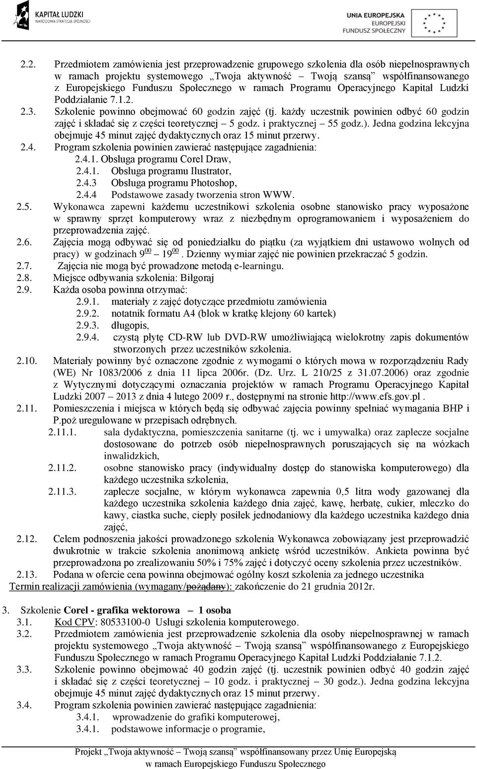 Program szkolenia powinien zawierać następujące zagadnienia: 2.4.1. Obsługa programu Corel Draw, 2.4.1. Obsługa programu Ilustrator, 2.4.3 Obsługa programu Photoshop, 2.4.4 Podstawowe zasady tworzenia stron WWW.