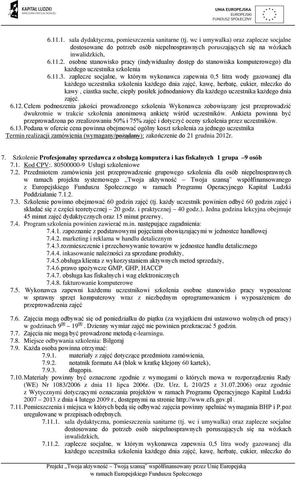 zaplecze socjalne, w którym wykonawca zapewnia 0,5 litra wody gazowanej dla dnia zajęć. 6.12. Celem podnoszenia jakości prowadzonego szkolenia Wykonawca zobowiązany jest przeprowadzić 6.13.