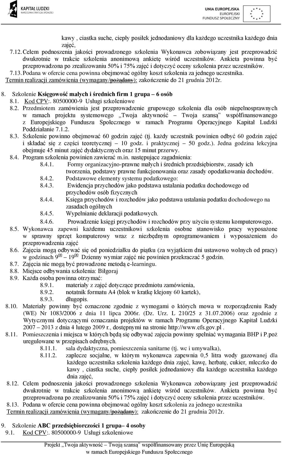 Przedmiotem zamówienia jest przeprowadzenie grupowego szkolenia dla osób niepełnosprawnych w ramach projektu systemowego Twoja aktywność Twoja szansą współfinansowanego Poddziałanie 7.1.2. 8.3.