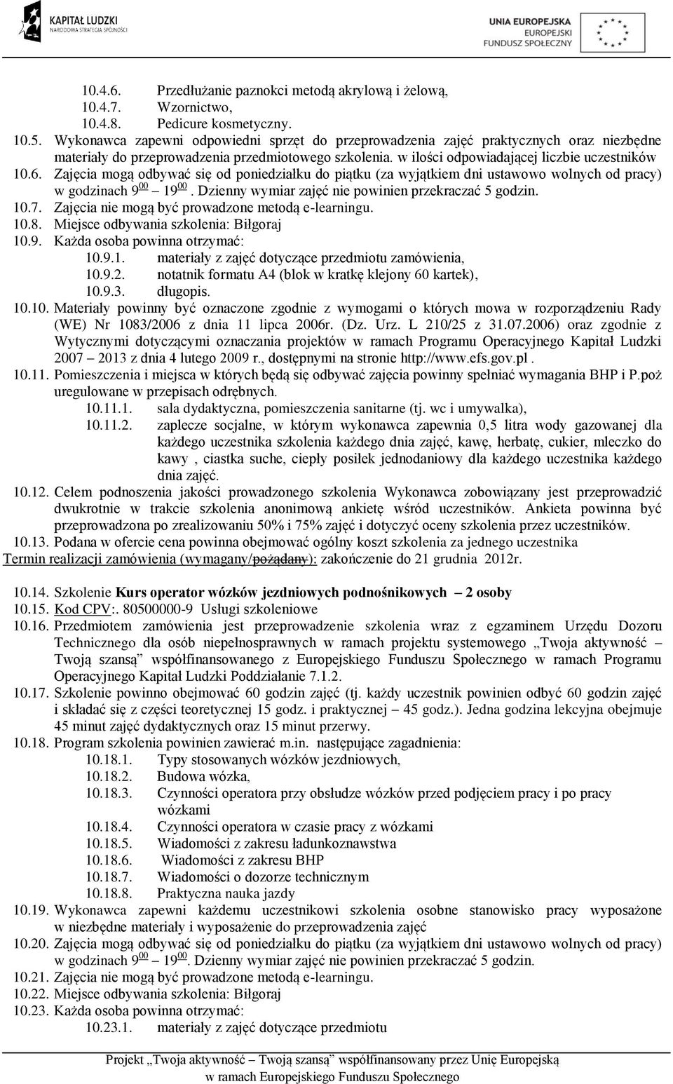 Zajęcia mogą odbywać się od poniedziałku do piątku (za wyjątkiem dni ustawowo wolnych od pracy) w godzinach 9 00 19 00. Dzienny wymiar zajęć nie powinien przekraczać 5 godzin. 10.7.