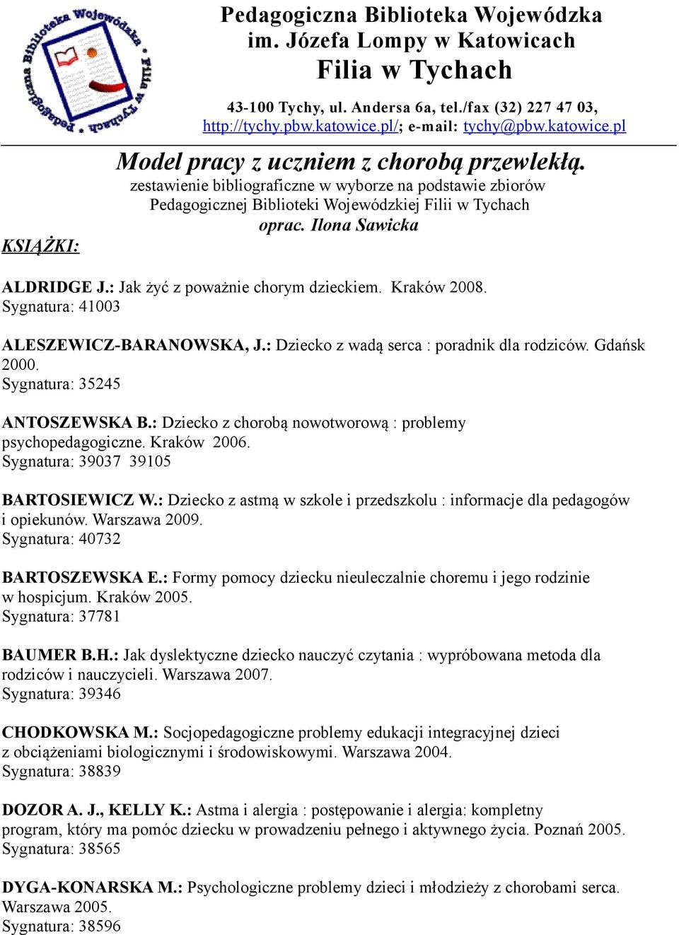 Ilona Sawicka ALDRIDGE J.: Jak żyć z poważnie chorym dzieckiem. Kraków 2008. Sygnatura: 41003 ALESZEWICZ-BARANOWSKA, J.: Dziecko z wadą serca : poradnik dla rodziców. Gdańsk 2000.