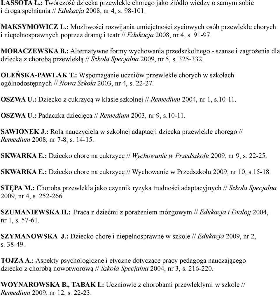 : Alternatywne formy wychowania przedszkolnego - szanse i zagrożenia dla dziecka z chorobą przewlekłą // Szkoła Specjalna 2009, nr 5, s. 325-332. OLEŃSKA-PAWLAK T.