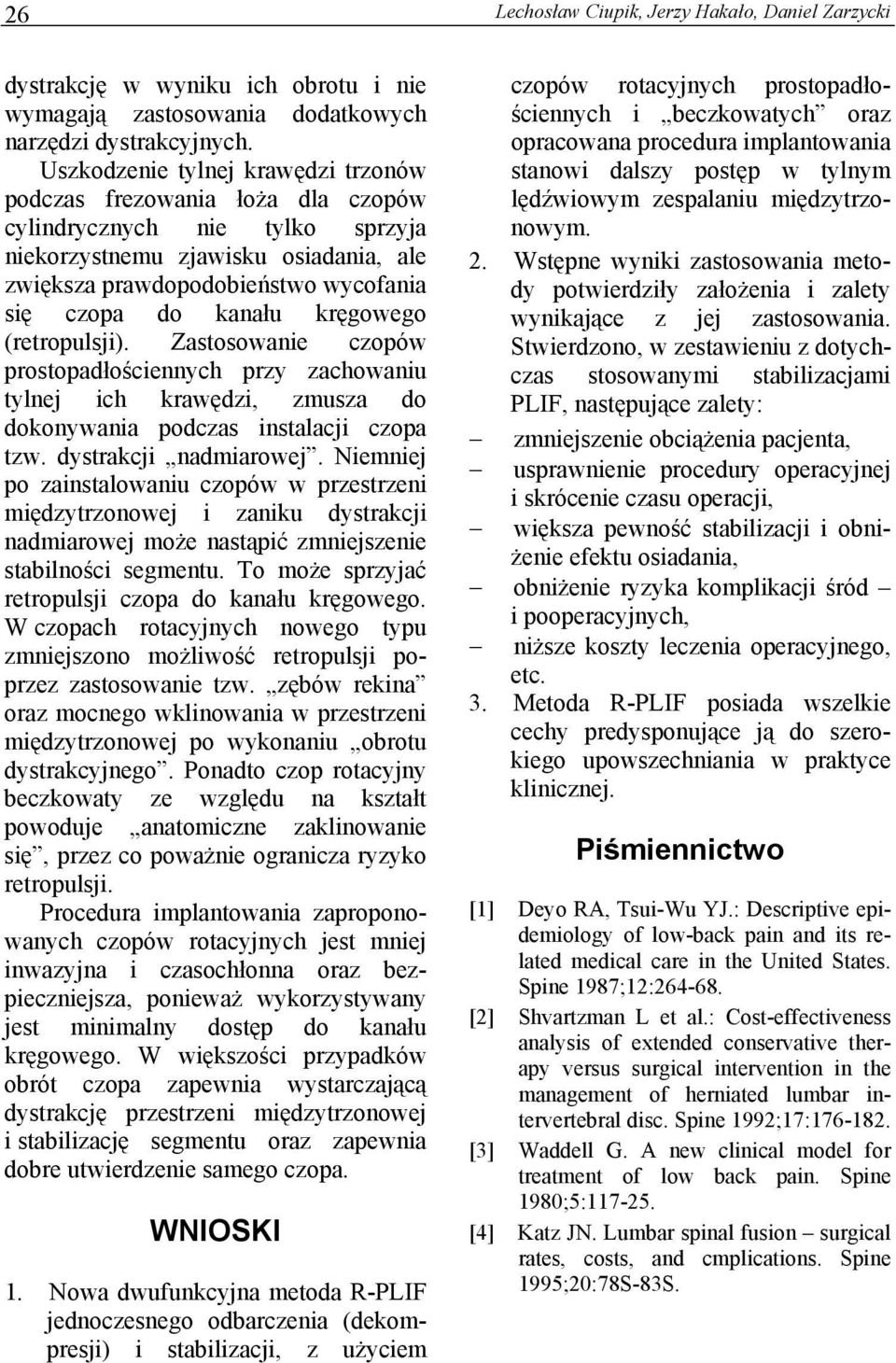 kanału kręgowego (retropulsji). Zastosowanie czopów prostopadłościennych przy zachowaniu tylnej ich krawędzi, zmusza do dokonywania podczas instalacji czopa tzw. dystrakcji nadmiarowej.