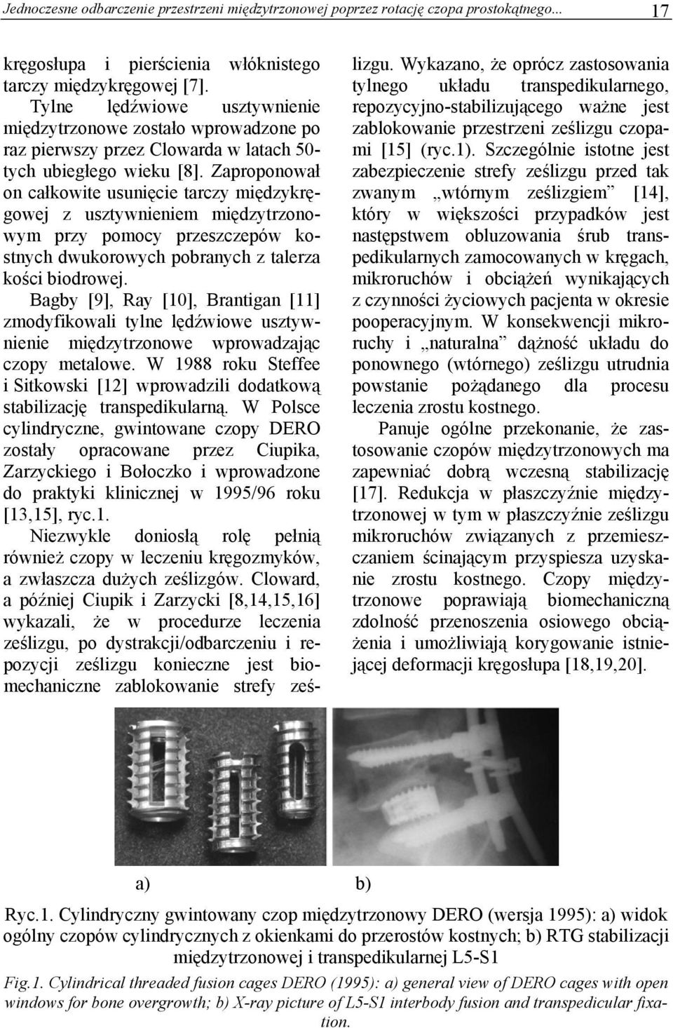 Zaproponował on całkowite usunięcie tarczy międzykręgowej z usztywnieniem międzytrzonowym przy pomocy przeszczepów kostnych dwukorowych pobranych z talerza kości biodrowej.