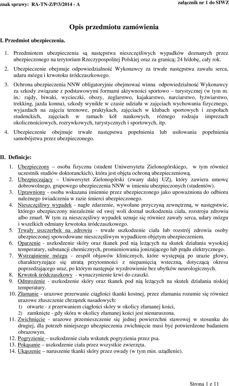 h/dobę, cały rok. 2. Ubezpieczenie obejmuje odpowiedzialność Wykonawcy za trwałe następstwa zawału serca, udaru mózgu i krwotoku śródczaszkowego. 3.