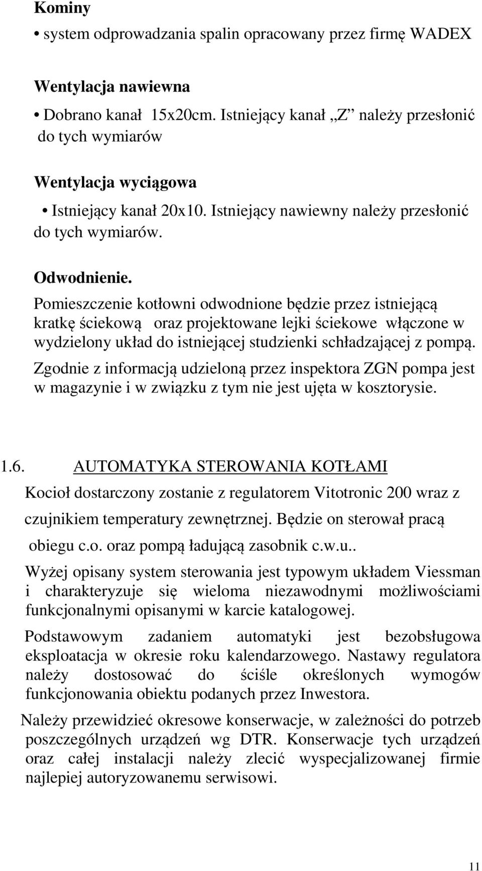 Pomieszczenie kotłowni odwodnione będzie przez istniejącą kratkę ściekową oraz projektowane lejki ściekowe włączone w wydzielony układ do istniejącej studzienki schładzającej z pompą.