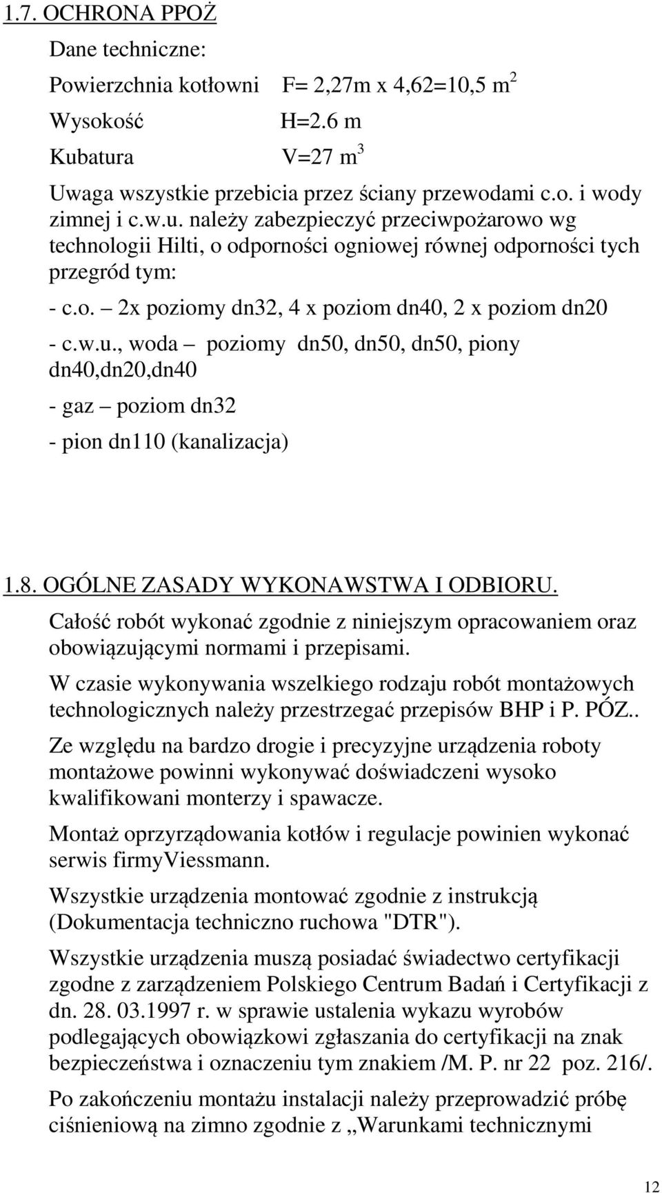o. 2x poziomy dn32, 4 x poziom dn40, 2 x poziom dn20 - c.w.u., woda poziomy dn50, dn50, dn50, piony dn40,dn20,dn40 - gaz poziom dn32 - pion dn110 (kanalizacja) 1.8.