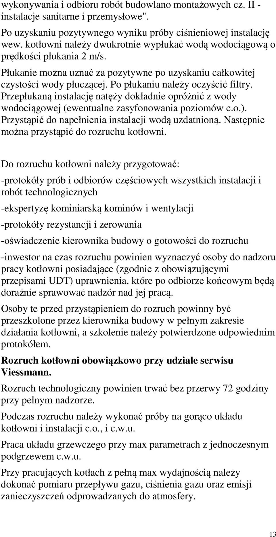 Przepłukaną instalację natęży dokładnie opróżnić z wody wodociągowej (ewentualne zasyfonowania poziomów c.o.). Przystąpić do napełnienia instalacji wodą uzdatnioną.