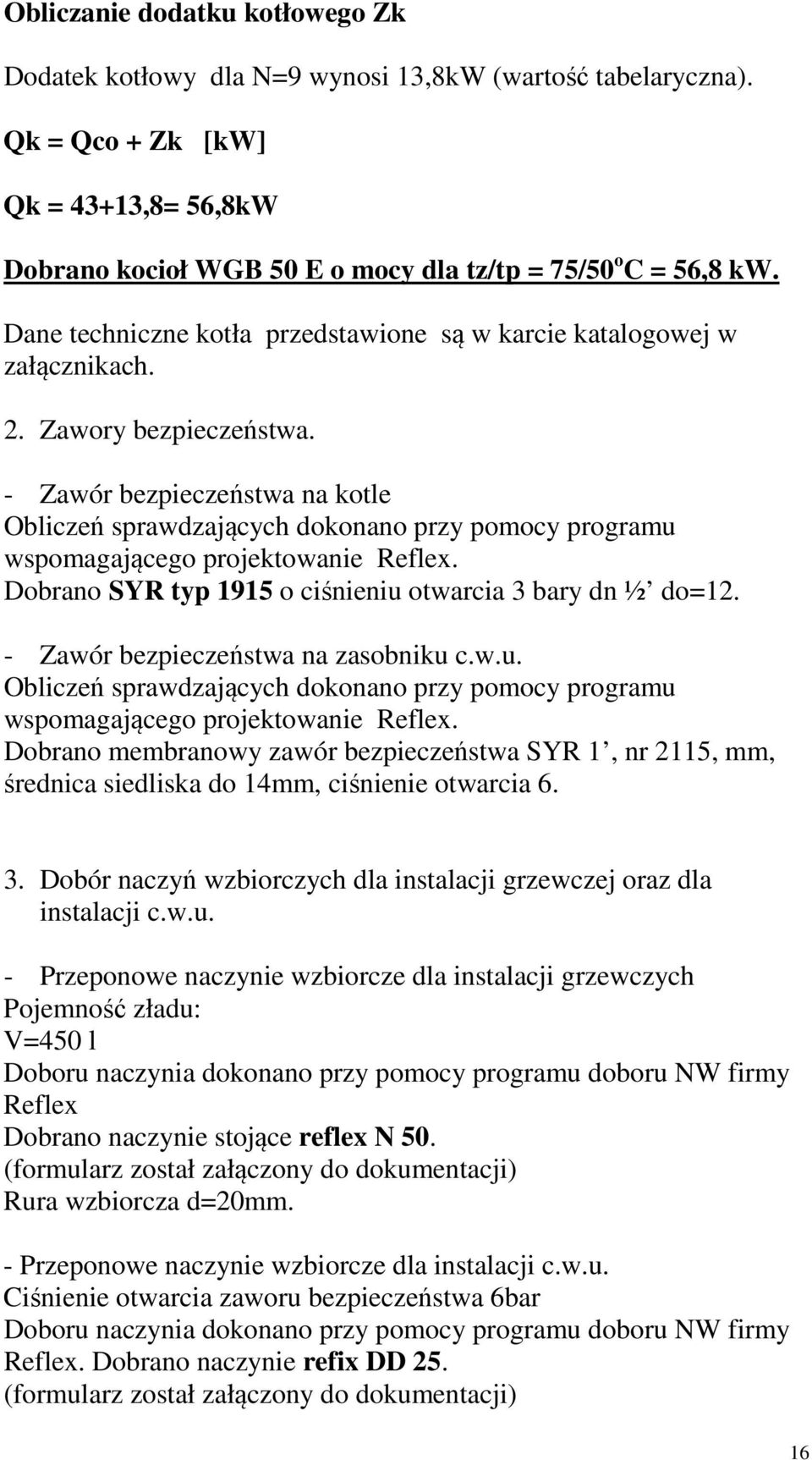 - Zawór bezpieczeństwa na kotle Obliczeń sprawdzających dokonano przy pomocy programu wspomagającego projektowanie Reflex. Dobrano SYR typ 1915 o ciśnieniu otwarcia 3 bary dn ½ do=12.