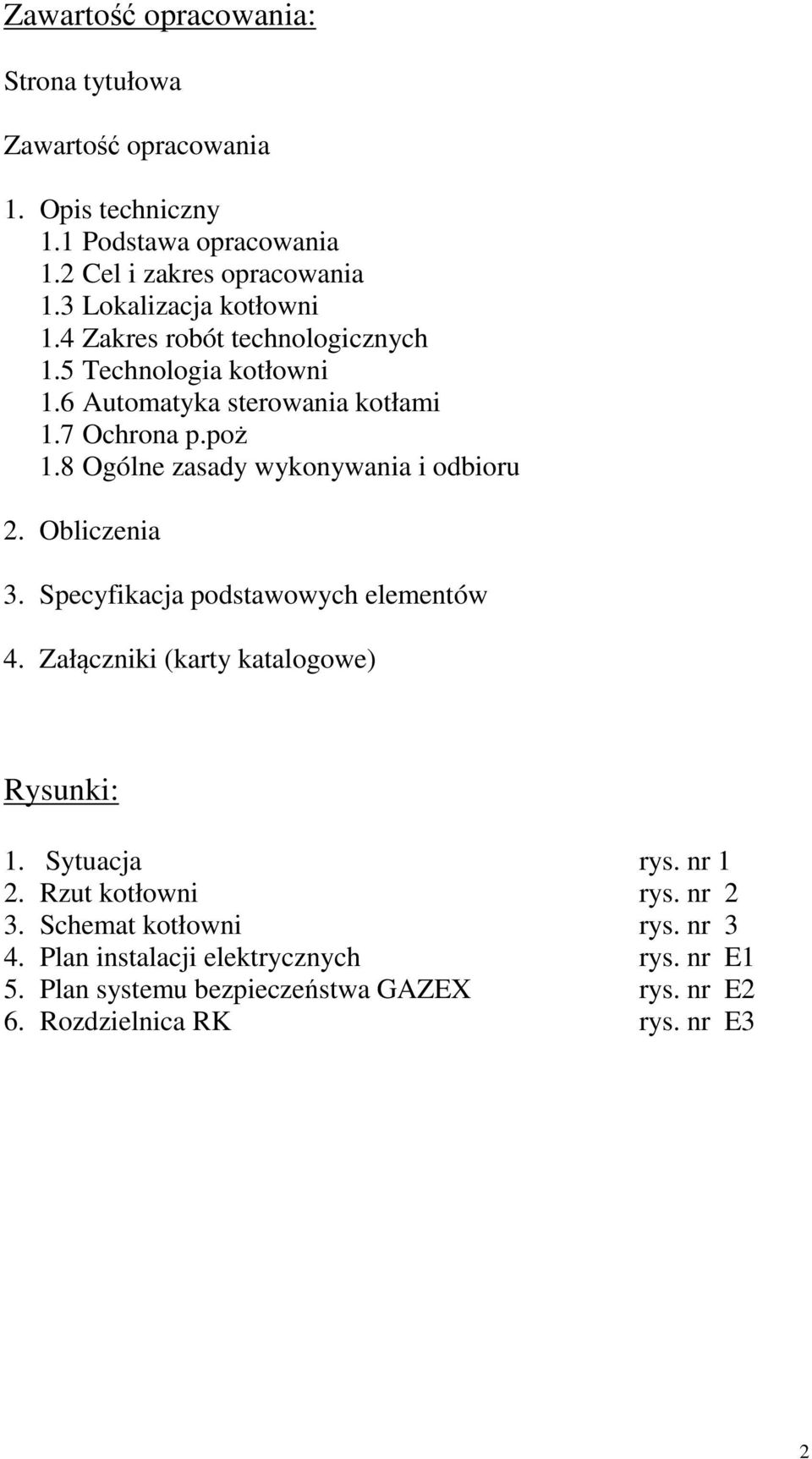 8 Ogólne zasady wykonywania i odbioru 2. Obliczenia 3. Specyfikacja podstawowych elementów 4. Załączniki (karty katalogowe) Rysunki: 1. Sytuacja rys.