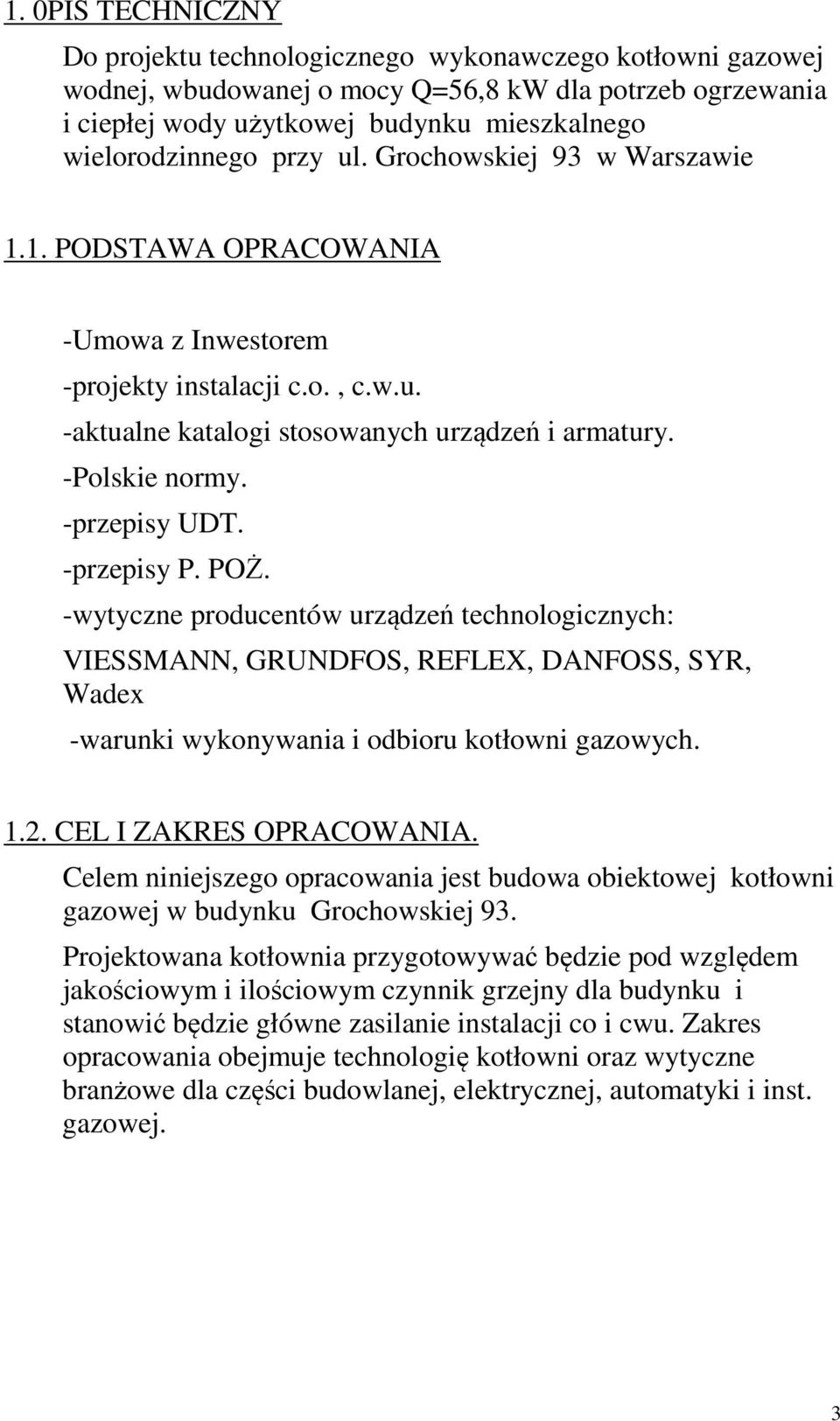 -przepisy P. POŻ. -wytyczne producentów urządzeń technologicznych: VIESSMANN, GRUNDFOS, REFLEX, DANFOSS, SYR, Wadex -warunki wykonywania i odbioru kotłowni gazowych. 1.2. CEL I ZAKRES OPRACOWANIA.
