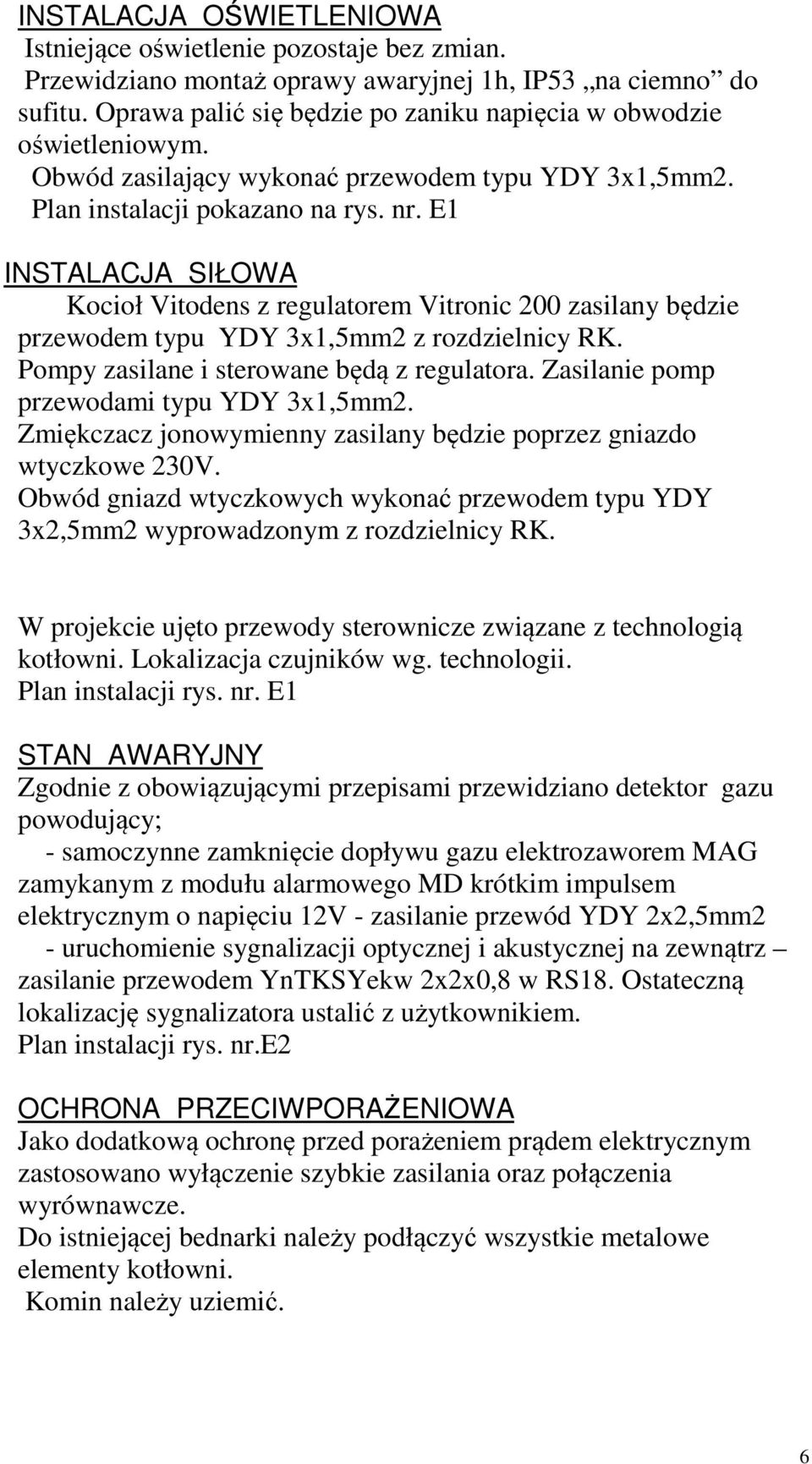 E1 INSTALACJA SIŁOWA Kocioł Vitodens z regulatorem Vitronic 200 zasilany będzie przewodem typu YDY 3x1,5mm2 z rozdzielnicy RK. Pompy zasilane i sterowane będą z regulatora.