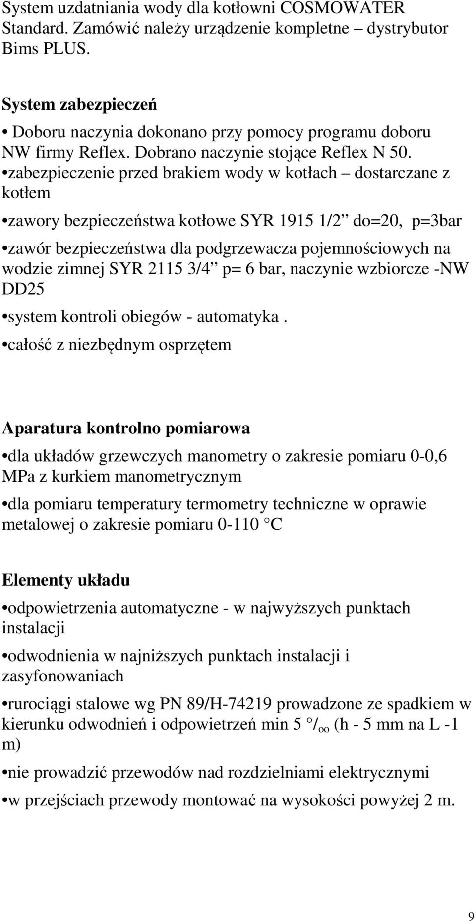zabezpieczenie przed brakiem wody w kotłach dostarczane z kotłem zawory bezpieczeństwa kotłowe SYR 1915 1/2 do=20, p=3bar zawór bezpieczeństwa dla podgrzewacza pojemnościowych na wodzie zimnej SYR