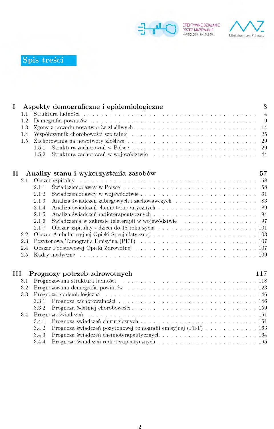 2 Demografia powiatów... 9 1.3 Zgony z powodu nowotworów złośliwych... 14 1.4 Współczynnik chorobowości sz p ita ln e j... 25 1.5 Zachorowania na nowotwory złośliw e... 29 1.5.1 Struktura zachorowań w P o lsce.