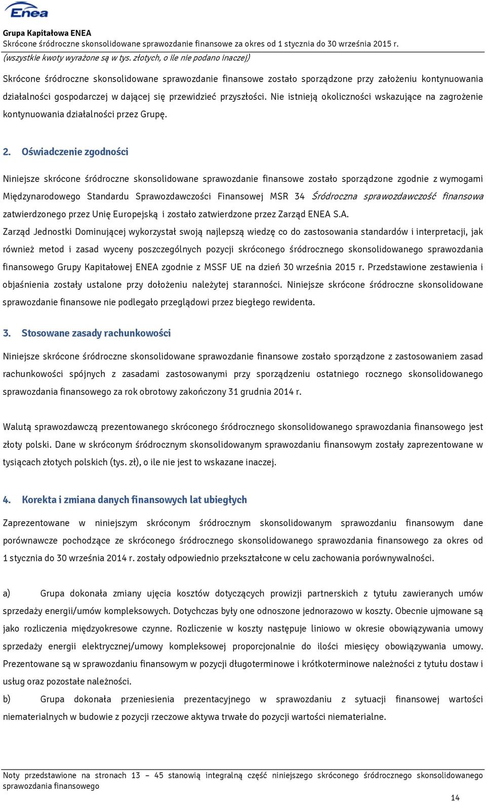 Oświadczenie zgodności Niniejsze skrócone śródroczne skonsolidowane sprawozdanie finansowe zostało sporządzone zgodnie z wymogami Międzynarodowego Standardu Sprawozdawczości Finansowej MSR 34
