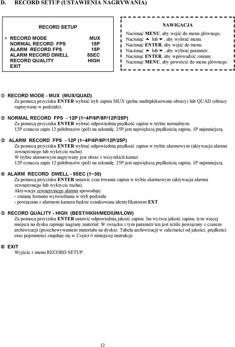 Nacisnąć MENU, aby powrócić do menu głównego. RECORD MODE - MUX (MUX/QUAD) Za pomocą przycisku ENTER wybrać tryb zapisu MUX (pełne multipleksowane obrazy) lub QUAD (obrazy zapisywane w podziale).