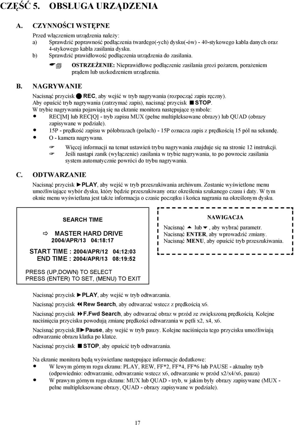 b) Sprawdzić prawidłowość podłączenia urządzenia do zasilania. OSTRZEŻENIE: Nieprawidłowe podłączenie zasilania grozi pożarem, porażeniem prądem lub uszkodzeniem urządzenia. B.