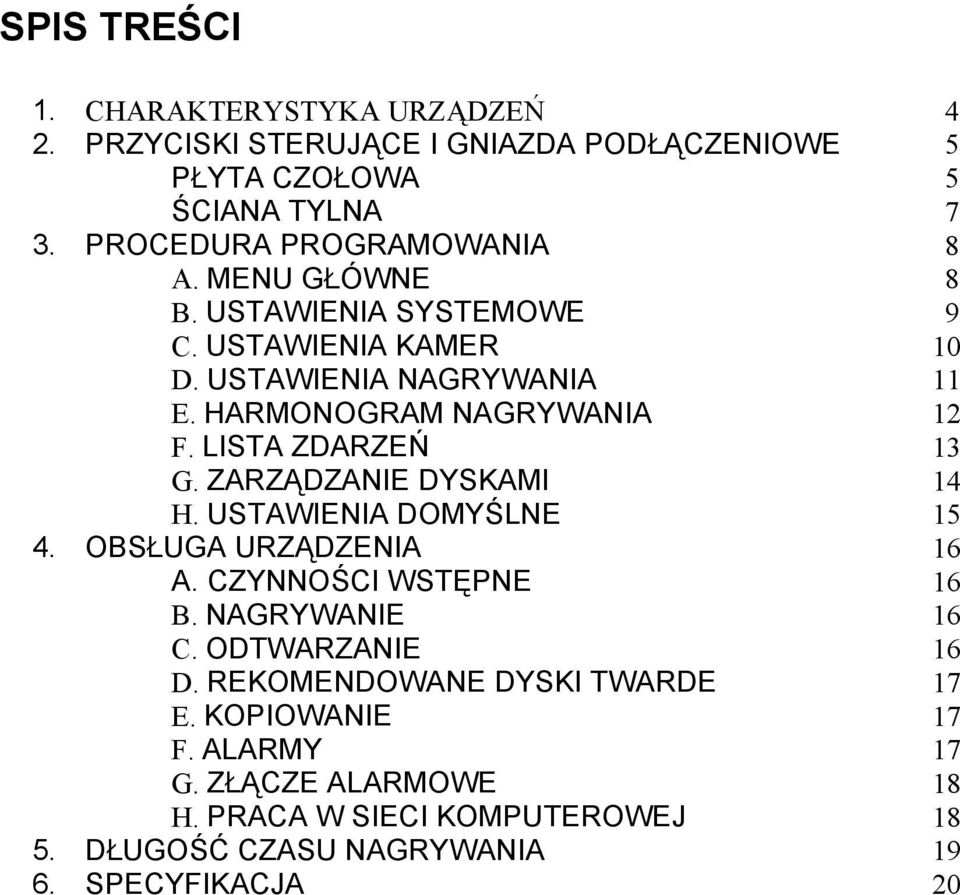 HARMONOGRAM NAGRYWANIA 12 F. LISTA ZDARZEŃ 13 G. ZARZĄDZANIE DYSKAMI 14 H. USTAWIENIA DOMYŚLNE 15 4. OBSŁUGA URZĄDZENIA 16 A. CZYNNOŚCI WSTĘPNE 16 B.