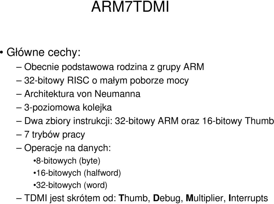 32-bitowy ARM oraz 16-bitowy Thumb 7 trybów pracy Operacje na danych: 8-bitowych (byte)