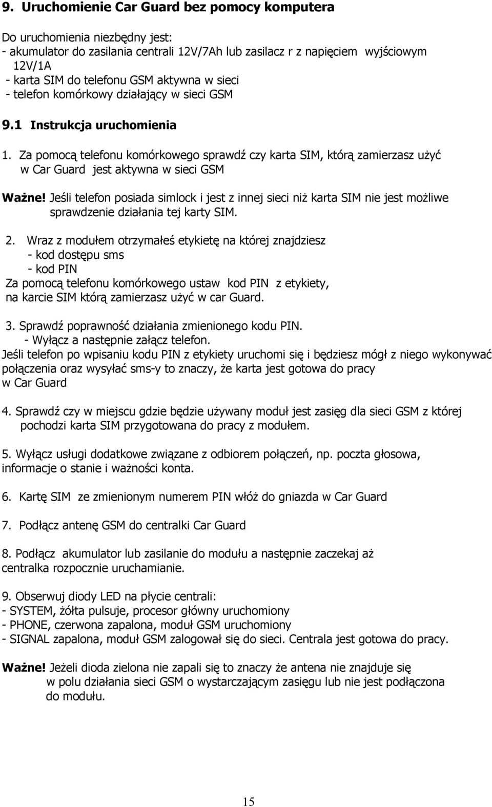 Za pomocą telefonu komórkowego sprawdź czy karta SIM, którą zamierzasz uŝyć w Car Guard jest aktywna w sieci GSM WaŜne!