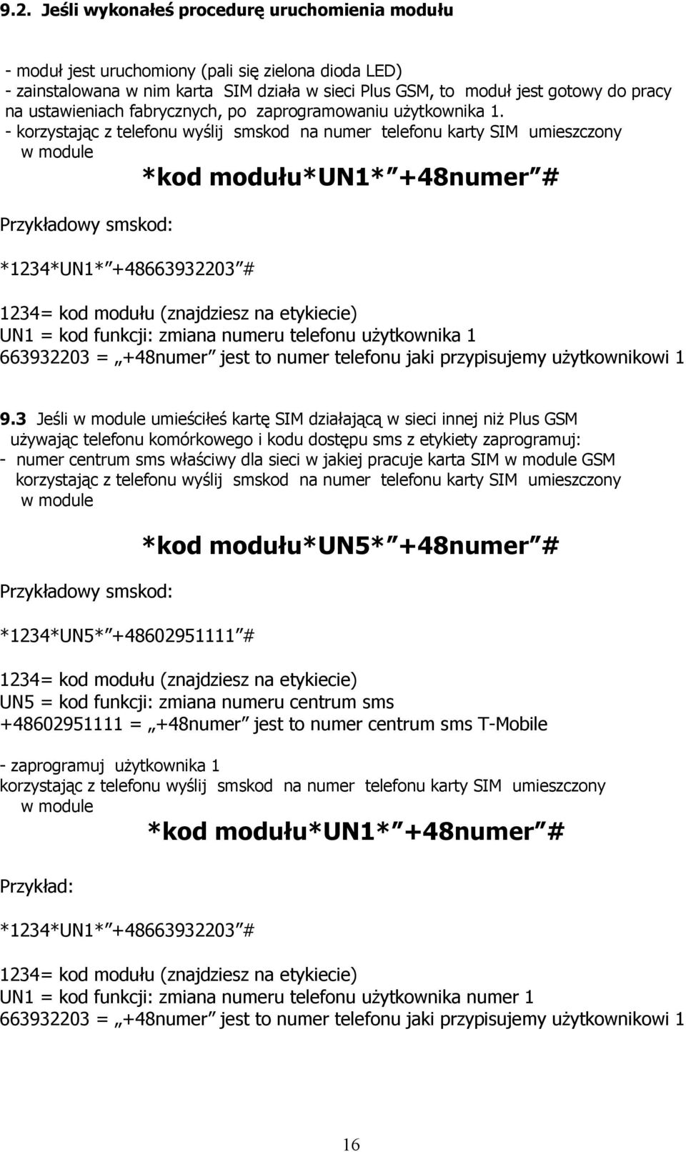 - korzystając z telefonu wyślij smskod na numer telefonu karty SIM umieszczony w module *kod modułu*un1* +48numer # Przykładowy smskod: *1234*UN1* +48663932203 # 1234= kod modułu (znajdziesz na