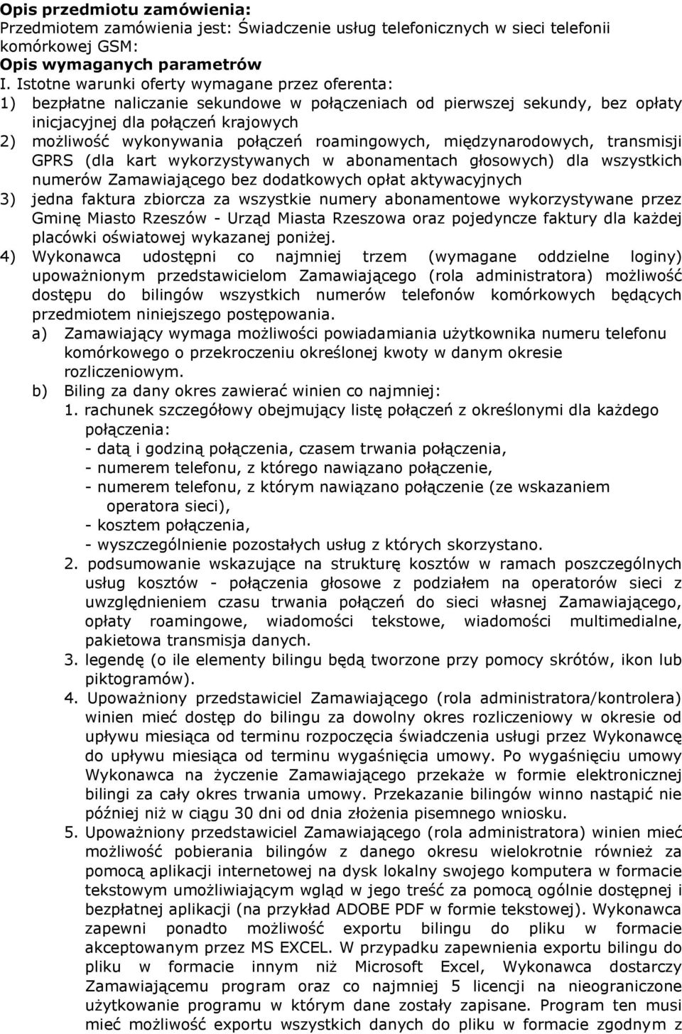 roamingowych, międzynarodowych, transmisji GPRS (dla kart wykorzystywanych w abonamentach głosowych) dla wszystkich numerów Zamawiającego bez dodatkowych opłat aktywacyjnych 3) jedna faktura zbiorcza